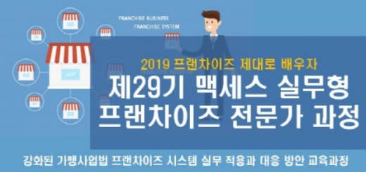 맥세스 프랜차이즈 전문가과정, 올바르고 꾸준한 프랜차이즈 본사들의 요람